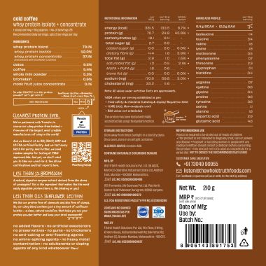 The Whole Truth:  Whey Protein Isolate+Concentrate  Cold Coffee 210g (Pack of 6)  24g Protein/Sachet 6.4g BCAA  100% Authentic & No Adulteration  Clean, Light & Easy to Digest  Sample & Travel Pack